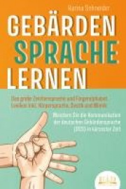 GEBRDENSPRACHE LERNEN: Das groe Zeichensprache und Fingeralphabet Lexikon inkl. Krpersprache, Gestik und Mimik. Meistern Sie die Kommunikation der deutschen Gebrdensprache (DGS) in krzester Zeit